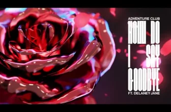 Adventure Club – How Do I Say Goodbye feat. Delaney Jane
