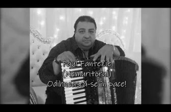Paul Fantezie – Nemuritorul – Dumnezeu sa te odihneasca, in pace