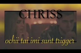 CHRISS – OCHII TAI IMI SUNT TRIGGER